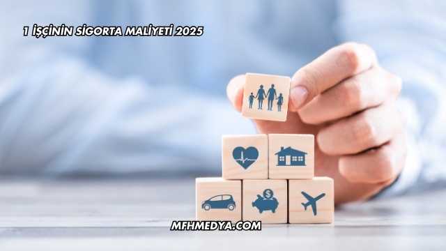 1 İşçinin Sigorta Maliyeti 2025