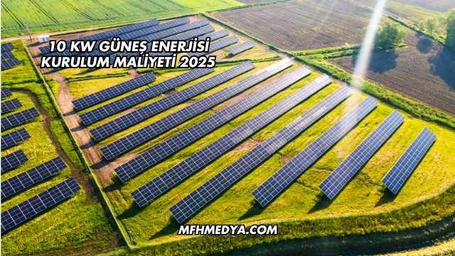 10 Kw Güneş Enerjisi Kurulum Maliyeti 2025