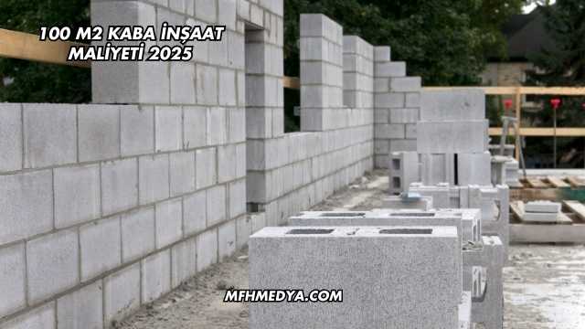 100 M2 Kaba İnşaat Maliyeti 2025