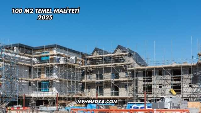 100 M2 Temel Maliyeti 2025