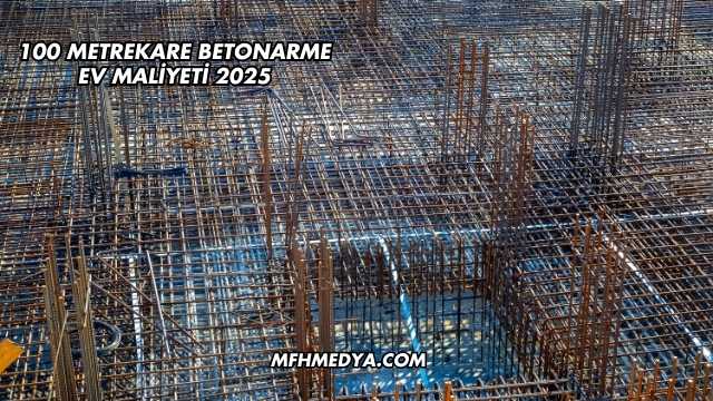 100 Metrekare Betonarme Ev Maliyeti 2025