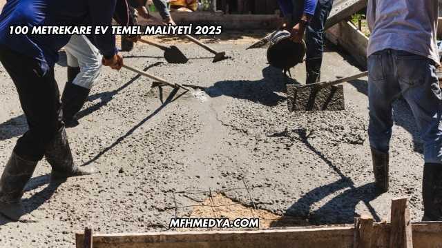100 Metrekare Ev Temel Maliyeti 2025