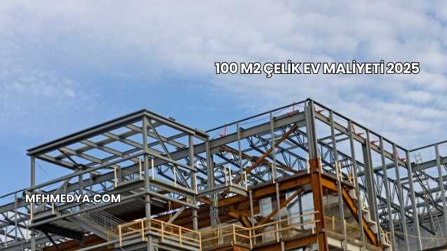 100 m2 Çelik Ev Maliyeti 2025