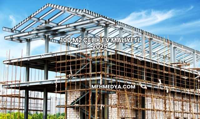 100 m2 Çelik Ev Maliyeti 2025