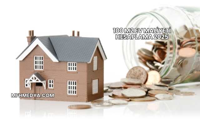 100 m2 Ev Maliyeti Hesaplama 2025