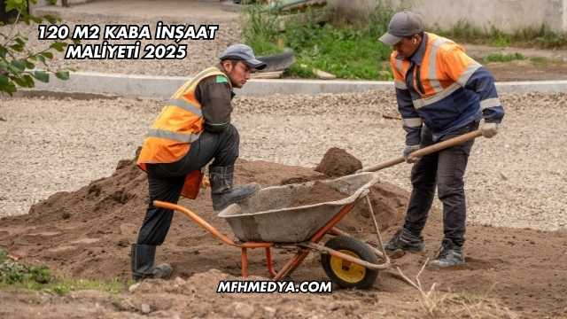 120 M2 Kaba İnşaat Maliyeti 2025