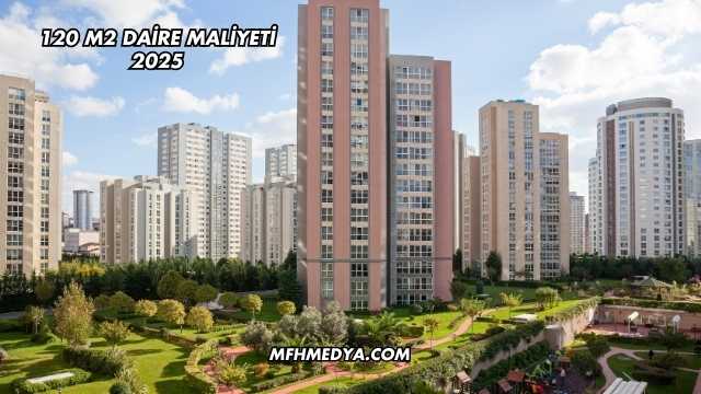 120 m2 Daire Maliyeti 2025