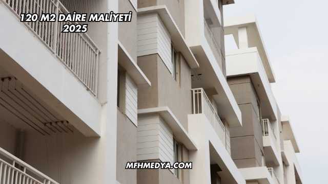 120 m2 Daire Maliyeti 2025