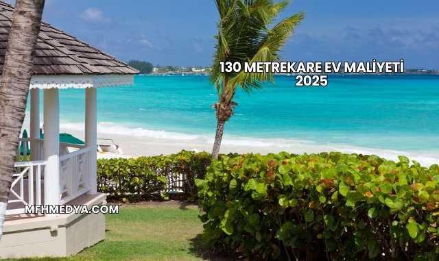 130 Metrekare Ev Maliyeti 2025