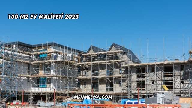 130 m2 Ev Maliyeti 2025