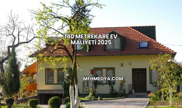 140 Metrekare Ev Maliyeti 2025