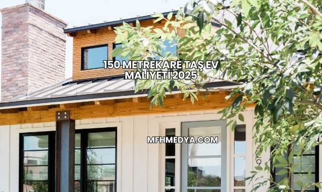 150 Metrekare Taş Ev Maliyeti 2025