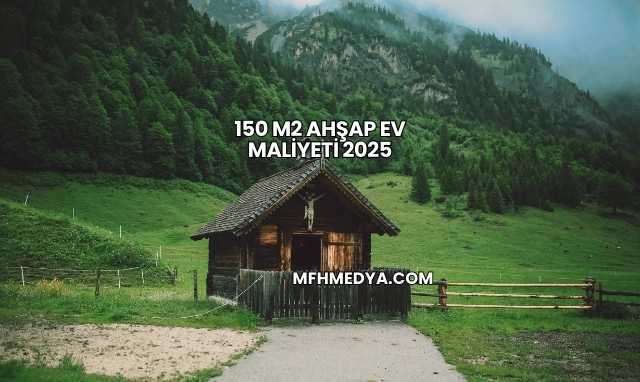 150 m2 Ahşap Ev Maliyeti 2025