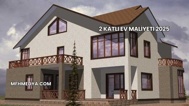 2 Katlı Ev Maliyeti 2025