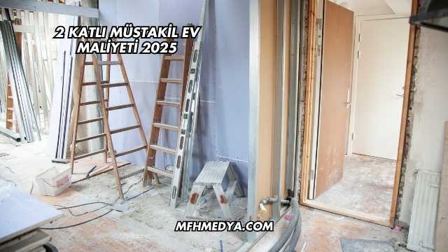 2 Katlı Müstakil Ev Maliyeti 2025