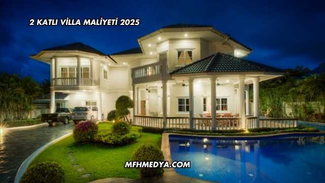 2 Katlı Villa Maliyeti 2025