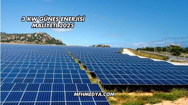 3 Kw Güneş Enerjisi Maliyeti 2025