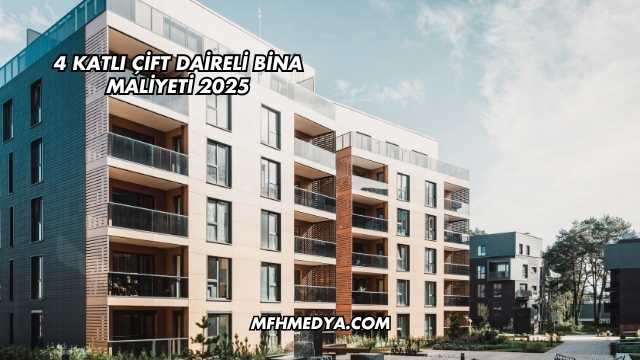 4 Katlı Çift Daireli Bina Maliyeti 2025