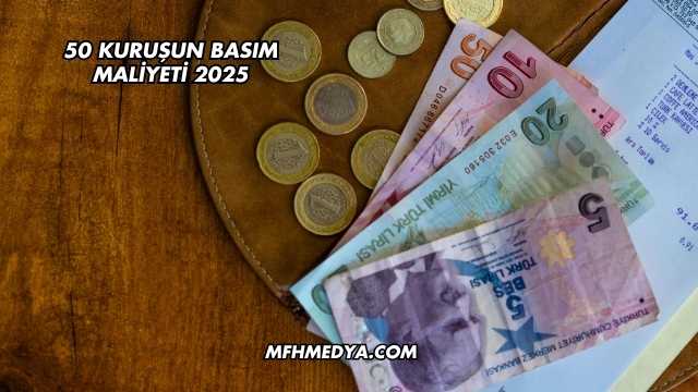 50 Kuruşun Basım Maliyeti 2025