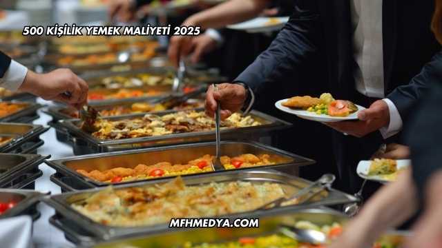 500 Kişilik Yemek Maliyeti 2025
