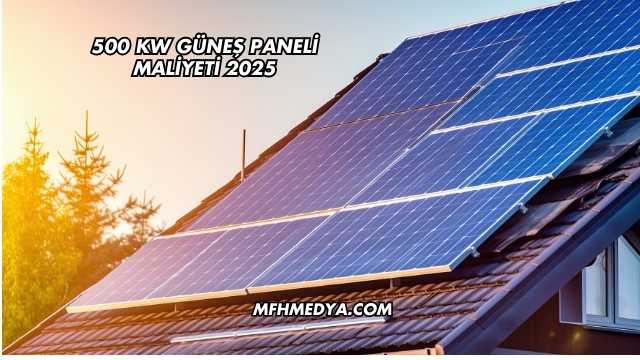 500 kW Güneş Paneli Maliyeti 2025