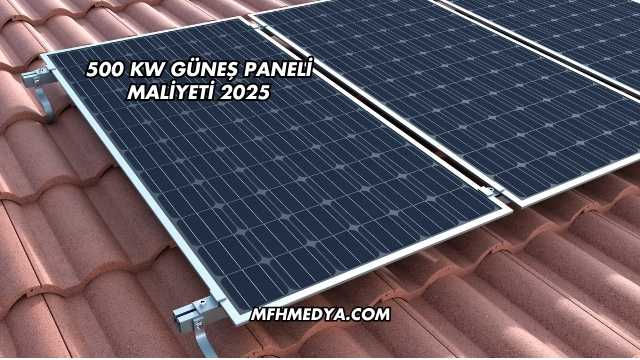 500 kW Güneş Paneli Maliyeti 2025