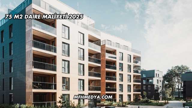 75 m2 Daire Maliyeti 2025