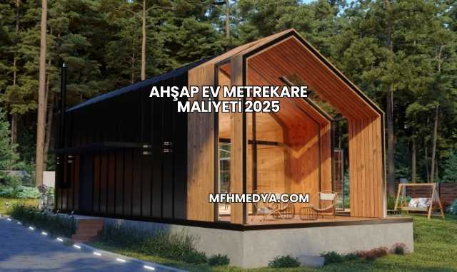 Ahşap Ev Metrekare Maliyeti 2025