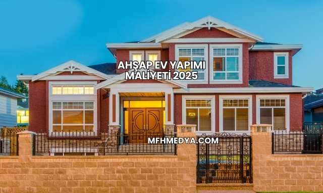 Ahşap Ev Yapımı Maliyeti 2025