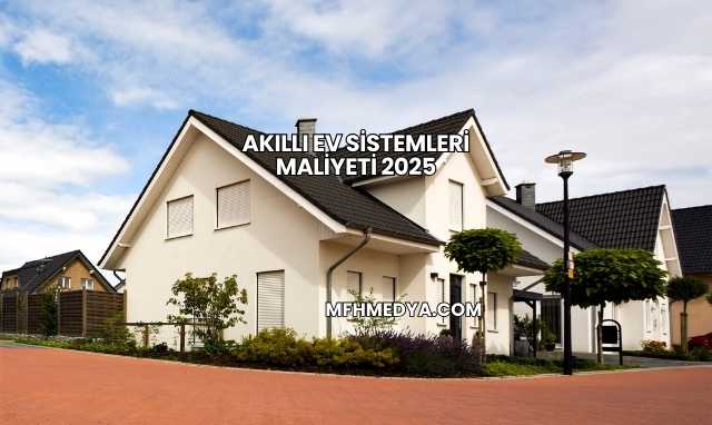 Akıllı Ev Sistemleri Maliyeti 2025