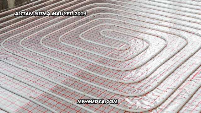 Alttan Isıtma Maliyeti 2025