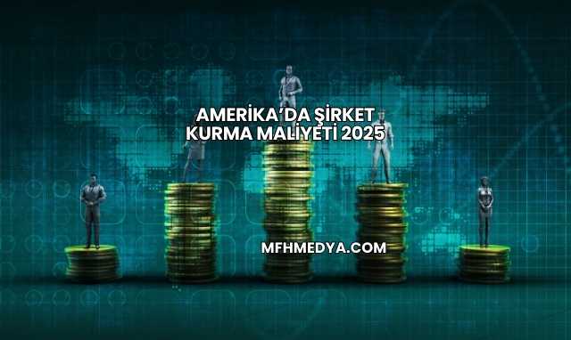 Amerika’da Şirket Kurma Maliyeti 2025