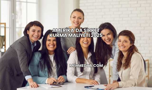 Amerika’da Şirket Kurma Maliyeti 2025