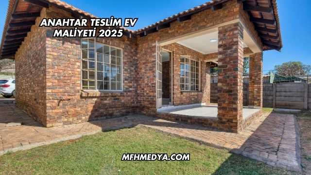 Anahtar Teslim Ev Maliyeti 2025