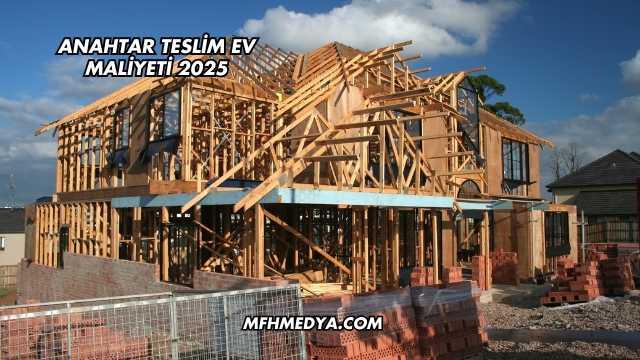 Anahtar Teslim Ev Maliyeti 2025