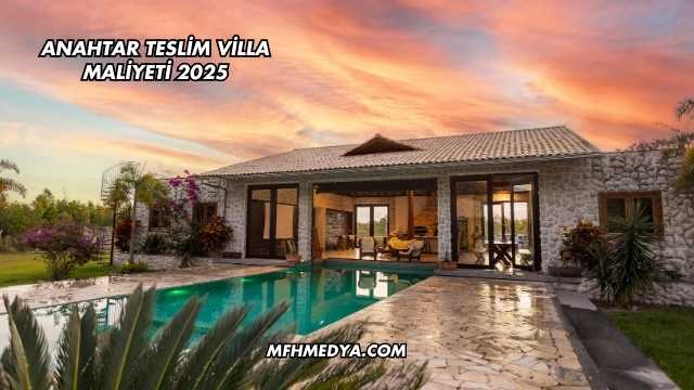 Anahtar Teslim Villa Maliyeti 2025