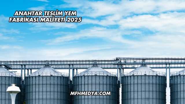 Anahtar Teslim Yem Fabrikası Maliyeti 2025