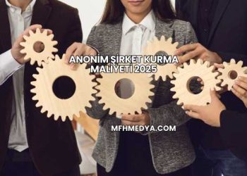 Anonim Şirket Kurma Maliyeti 2025