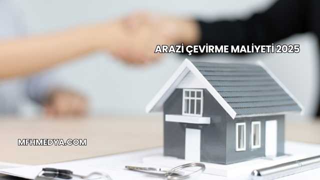 Arazi Çevirme Maliyeti 2025