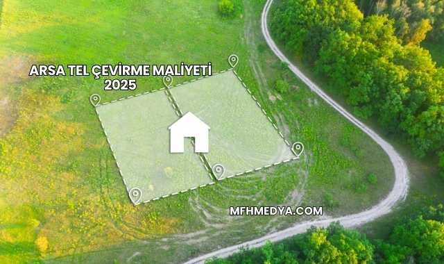 Arsa Tel Çevirme Maliyeti 2025