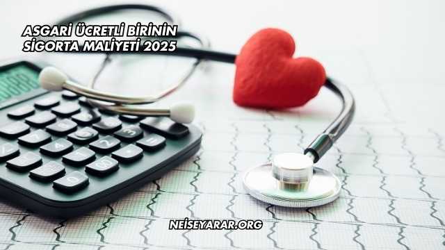 Asgari Ücretli Birinin Sigorta Maliyeti 2025