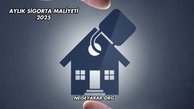 Aylık Sigorta Maliyeti 2025