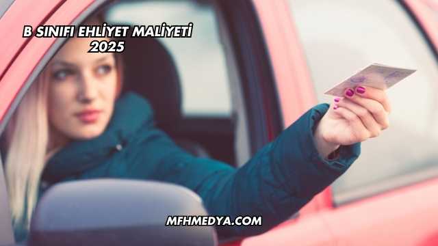 B Sınıfı Ehliyet Maliyeti 2025