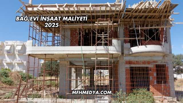 Bağ Evi İnşaat Maliyeti 2025