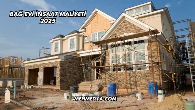 Bağ Evi İnşaat Maliyeti 2025