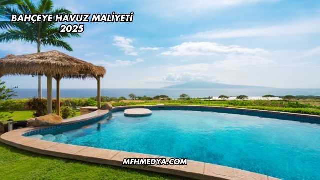 Bahçeye Havuz Maliyeti 2025
