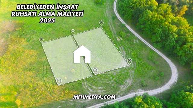 Belediyeden İnşaat Ruhsatı Alma Maliyeti 2025