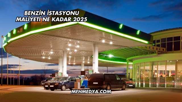 Benzin İstasyonu Maliyeti Ne Kadar 2025