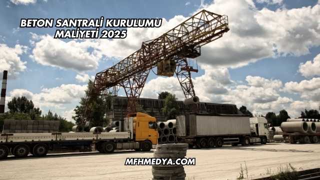 Beton Santrali Kurulumu Maliyeti 2025