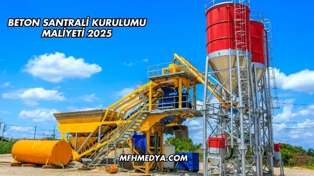 Beton Santrali Kurulumu Maliyeti 2025